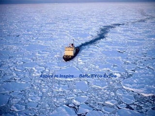 Aspire to Inspire….Before You Expire  