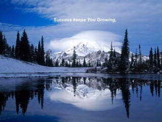 Success keeps You Growing,  