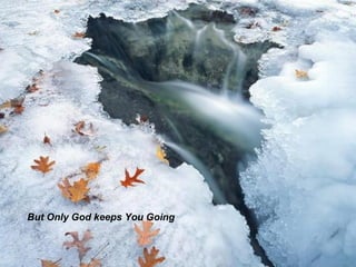 But Only God keeps You Going   