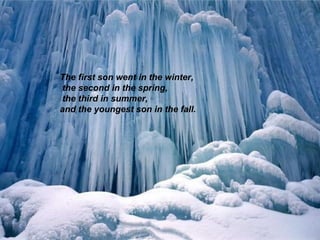The first son went in the winter, the second in the spring, the third in summer,  and the youngest son in the fall. 
