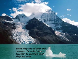When they had all gone and returned, he called them together to describe what they had seen 