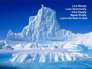 Live Simply  Love Generously  Care Deeply  Speak Kindly  Leave the Rest to God 