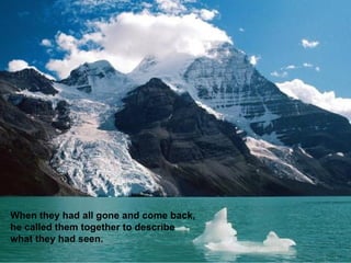 When they had all gone and come back,  he called them together to describe  what they had seen. 