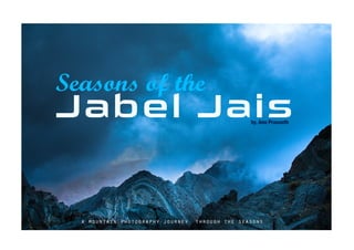 Seasons of the
by, Anu Prasanth
Jabel Jais
a mountain photography journey through the seasons
 