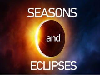 SEASONS
ECLIPSES
and
 