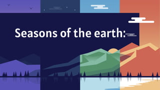 Seasons of the earth:
 