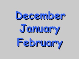 DDeecceemmbbeerr 
JJaannuuaarryy 
FFeebbrruuaarryy 
 