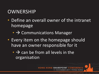 OWNERSHIP
• Define an overall owner of the intranet
  homepage
  •  Communications Manager
• Every item on the homepage s...