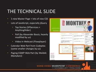 THE TECHNICAL SLIDE
•   1 new Master Page + lots of new CSS
•   Lots of JavaScript, especially jQuery
     • Top Stories (...