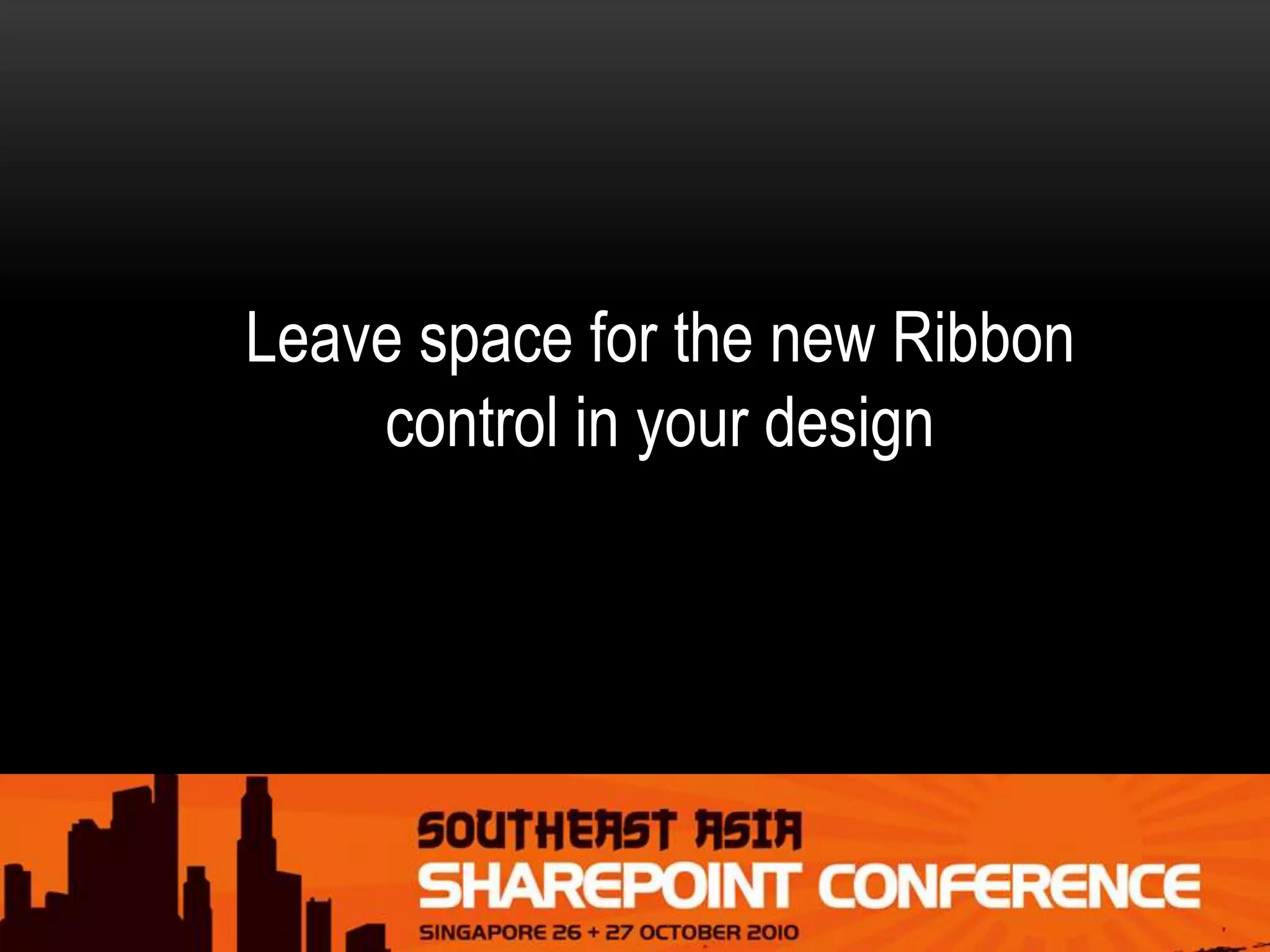 Leave space for the new Ribbon
control in your design
 