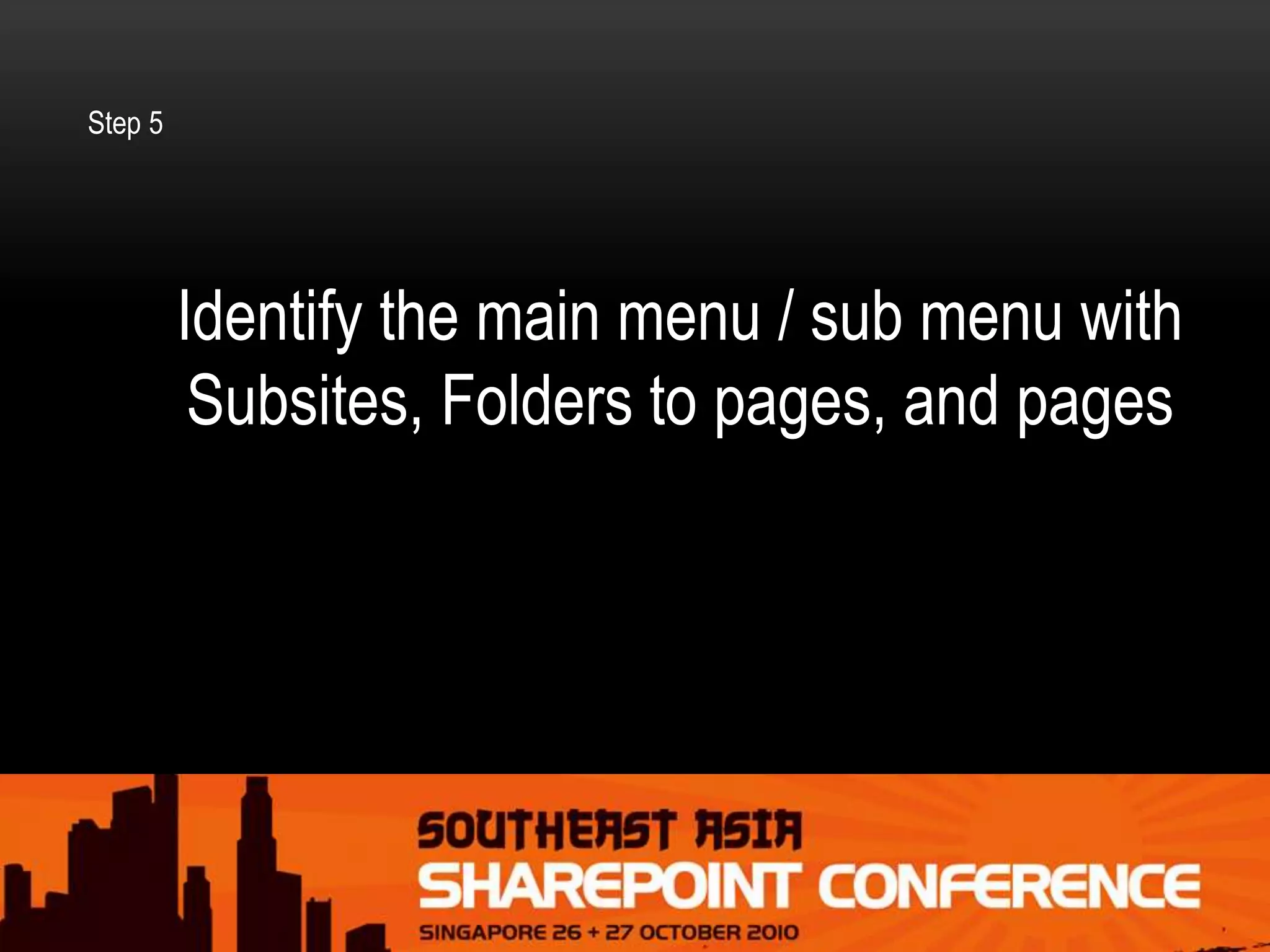 Identify the main menu / sub menu with
Subsites, Folders to pages, and pages
Step 5
 