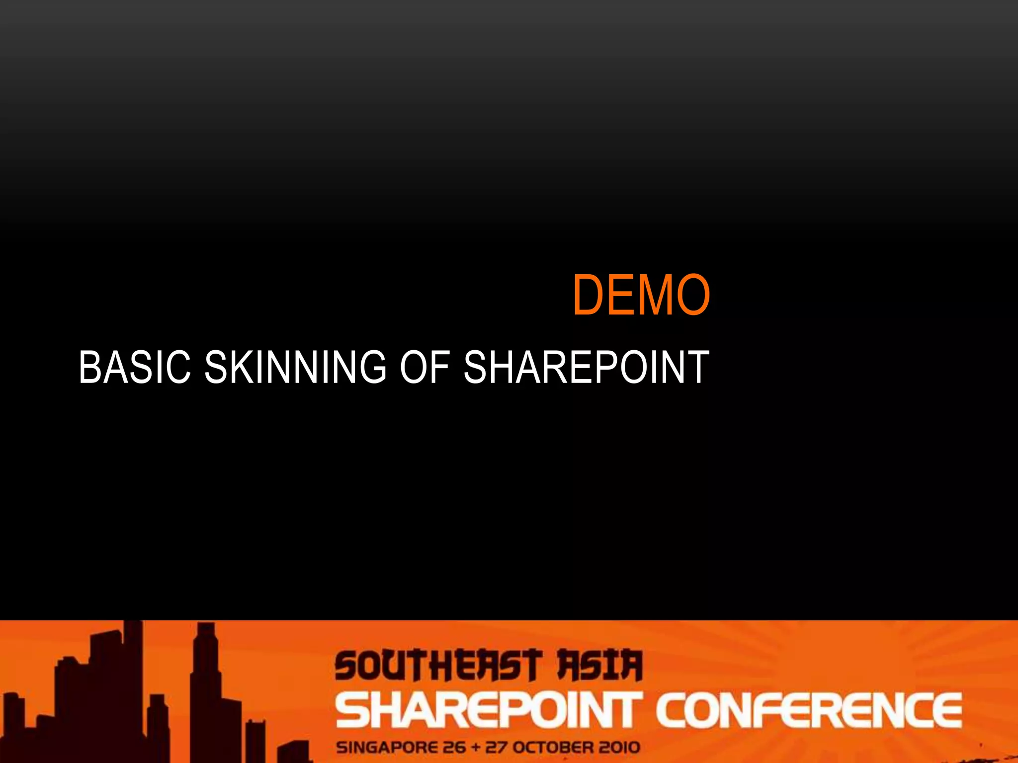 BASIC SKINNING OF SHAREPOINT
DEMO
 