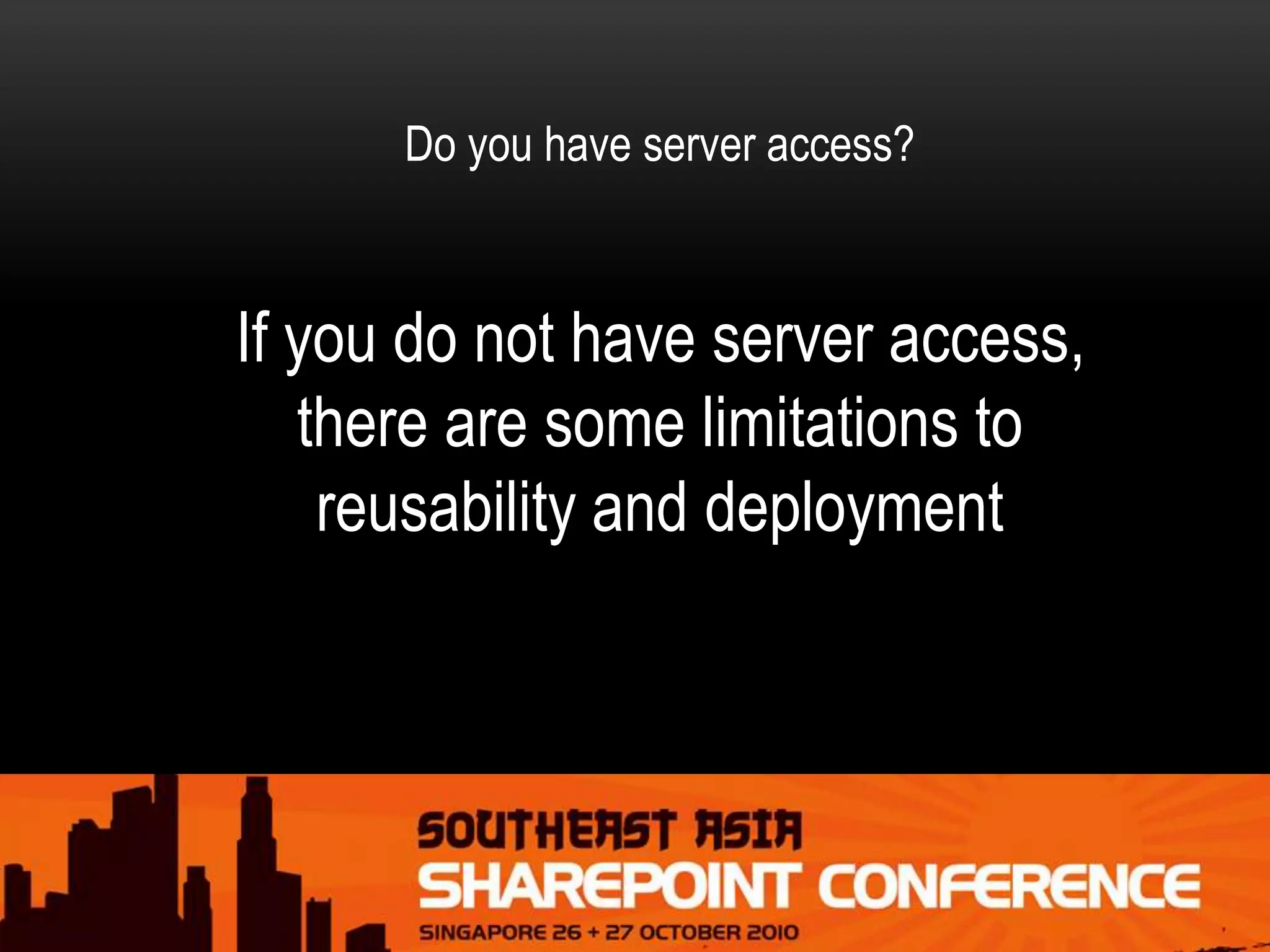If you do not have server access,
there are some limitations to
reusability and deployment
Do you have server access?
 