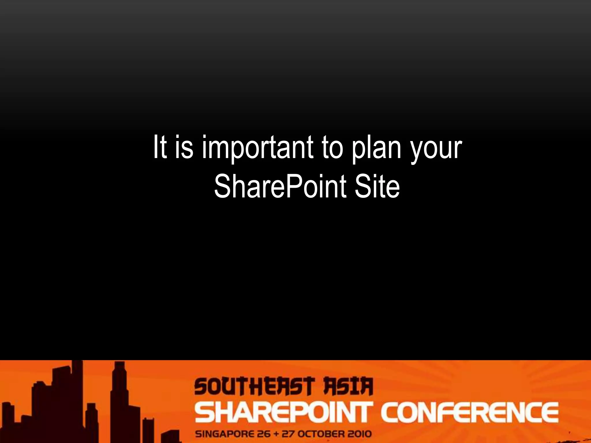 It is important to plan your
SharePoint Site
 