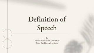 Definition of
Speech
By:
Athif Naufan Islami (20018107)
Desra Dwi Novira (19018011)
 
