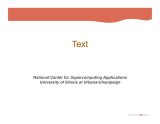 Text


National Center for Supercomputing Applications
   University of Illinois at Urbana-Champaign
 
