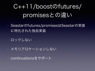 C++11/boostfutures/
promisesȤ`
? Seastarfutures/promisesSeastarΌgװ
ػ줿Ԍgװ
? åʤ
? ꥢ`󤷤ʤ
? continuations򥵥ݩ`
 