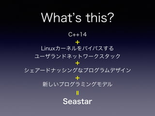 What s this?
C++14
Linux`ͥХѥ?
`ɥͥåȥ`å
`ɥʥå󥰤ʥץǥ
¤ץߥ󥰥ǥ?
?
Seastar



 