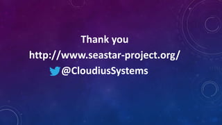 Thank you
http://www.seastar-project.org/
@CloudiusSystems
 