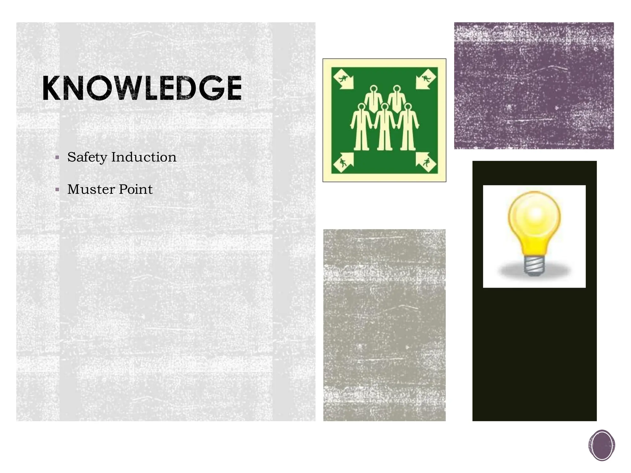 KNOWLEDGE
▪ Safety Induction
▪ Muster Point
 