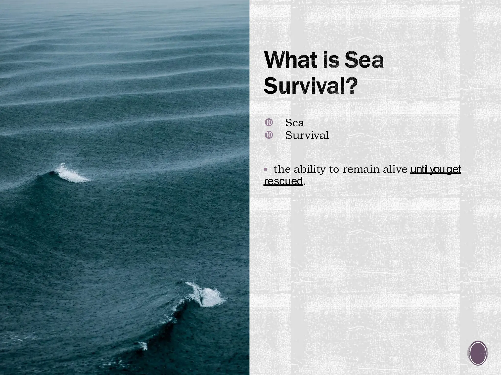 What is Sea
Survival?
 Sea
 Survival
▪ the ability to remain alive untilyouget
rescued.
 