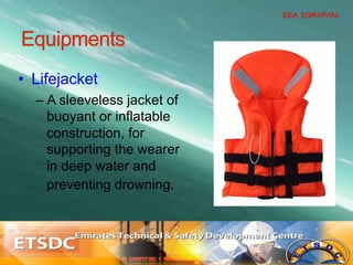 •  Lifejacket
– A sleeveless jacket of
buoyant or inflatable
construction, for
supporting the wearer
in deep water and
preventing drowning.
 