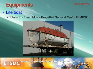 •  Life boat
- Totally Enclosed Motor Propelled Survival Craft (TEMPSC)
 