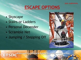 ESCAPE OPTIONS
•  Skyscape
•  Stairs or Ladders
•  Personal Decender
•  Scramble Net
•  Jumping / Stepping Off
 