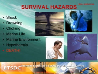 •  Shock
•  Drowning
•  Choking
•  Marine Life
•  Marine Environment
•  Hypothermia
•  DEATH!
SURVIVAL HAZARDS
 
