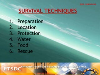 SURVIVAL TECHNIQUES
1.  Preparation
2.  Location
3.  Protection
4.  Water
5.  Food
6.  Rescue
 
