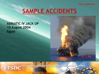 SAMPLE ACCIDENTS
ADRIATIC IV JACK UP
10 August 2004
Egypt
 