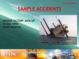 MAERSK VICTORY JACK UP
16 Nov 1996
South Australia
SAMPLE ACCIDENTS
 