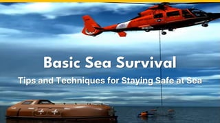 Basic Sea Survival
Tips and Techniques for Staying Safe at Sea
 
