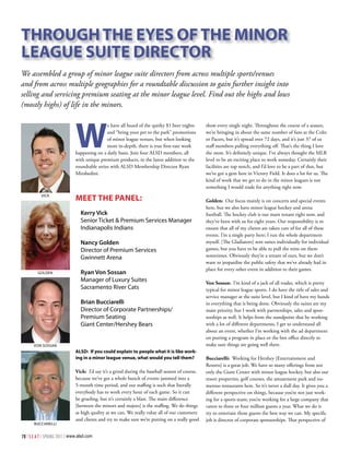 Through The eyes of The Minor
League suiTe DirecTor
We assembled a group of minor league suite directors from across multiple sports/venues
and from across multiple geographies for a roundtable discussion to gain further insight into
selling and servicing premium seating at the minor league level. Find out the highs and lows
(mostly highs) of life in the minors.




                               W
                                               e have all heard of the quirky $1 beer nights      show every single night. Throughout the course of a season,
                                               and “bring your pet to the park” promotions        we’re bringing in about the same number of fans as the Colts
                                               of minor league venues, but when looking           or Pacers, but it’s spread over 72 days, and it’s just 37 of us
                                               more in-depth, there is true first-rate work       staff members pulling everything off. That’s the thing I love
                               happening on a daily basis. Join four ALSD members, all            the most. It’s definitely unique. I’ve always thought the MLB
                               with unique premium products, in the latest addition to the        level to be an exciting place to work someday. Certainly their
                               roundtable series with ALSD Membership Director Ryan               facilities are top notch, and I’d love to be a part of that, but
                               Mirabedini.                                                        we’ve got a gem here in Victory Field. It does a lot for us. The
                                                                                                  kind of work that we get to do in the minor leagues is not
                                                                                                  something I would trade for anything right now.
           VICK
                               MeeT The PaneL:                                                    Golden: Our focus mainly is on concerts and special events
                                                                                                  here, but we also have minor league hockey and arena
                                  Kerry Vick                                                      football. The hockey club is our main tenant right now, and
                                  Senior Ticket & Premium Services Manager                        they’ve been with us for eight years. Our responsibility is to
                                  Indianapolis Indians                                            ensure that all of my clients are taken care of for all of these
                                                                                                  events. I’m a single party here; I run the whole department
                                  Nancy Golden                                                    myself. [The Gladiators] rent suites individually for individual
                                  Director of Premium Services                                    games, but you have to be able to pull the reins on them
                                  Gwinnett Arena                                                  sometimes. Obviously they’re a tenant of ours, but we don’t
                                                                                                  want to jeopardize the public safety that we’ve already had in
                                                                                                  place for every other event in addition to their games.
         GoLDen                   Ryan Von Sossan
                                  Manager of Luxury Suites                                        Von Sossan: I’m kind of a jack of all trades, which is pretty
                                  Sacramento River Cats                                           typical for minor league sports. I do have the title of sales and
                                                                                                  service manager at the suite level, but I kind of have my hands
                                  Brian Bucciarelli                                               in everything that is being done. Obviously the suites are my
                                  Director of Corporate Partnerships/                             main priority, but I work with partnerships, sales and spon-
                                  Premium Seating                                                 sorships as well. It helps from the standpoint that by working
                                  Giant Center/Hershey Bears                                      with a lot of different departments, I get to understand all
                                                                                                  about an event, whether I’m working with the ad department
                                                                                                  on putting a program in place or the box office directly to
       Von SoSSAn                                                                                 make sure things are going well there.
                               aLsD: if you could explain to people what it is like work-
                               ing in a minor league venue, what would you tell them?             Bucciarelli: Working for Hershey [Entertainment and
                                                                                                  Resorts] is a great job. We have so many offerings from not
                               Vick: I’d say it’s a grind during the baseball season of course,   only the Giant Center with minor league hockey, but also our
                               because we’ve got a whole bunch of events jammed into a            resort properties, golf courses, the amusement park and nu-
                               5-month time period, and our staffing is such that literally       merous restaurants here. So it’s never a dull day. It gives you a
                               everybody has to work every hour of each game. So it can           different perspective on things, because you’re not just work-
                               be grueling, but it’s certainly a blast. The main difference       ing for a sports team; you’re working for a large company that
                               [between the minors and majors] is the staffing. We do things      caters to three or four million guests a year. What we do is
                               as high quality as we can. We really value all of our customers    try to entertain those guests the best way we can. My specific
                               and clients and try to make sure we’re putting on a really good    job is director of corporate sponsorships. That perspective of
       BuCCIAReLLI


78 | S E A T | SPRING 2011 | www.alsd.com
 