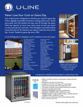 Never Lose Your Cool on Game Day.
Our undercounter refrigerators will have you ready for game day.
With a digitally controlled convection cooling system, your drinks
and snacks will chill quickly and stay cool all through the game.
With the capacity to store over seven cases of cans, you won’t
run dry if you go into overtime. Four full depth removable shelves
insure that you can fit whatever you need to make the most of the
day. U-Line. Ready for game day since 1962.

U-Line Refrigeration is keeping it cool in stadiums across the nation:
                          Lincoln Financial Field          Frank Erwin Center
                          Citizens Bank Park               Coors Field
                          TD Banknorth Garden              Invesco Field at Mile High
                          Gillette Stadium                 Pepsi Center
                          Verizon Wireless Arena           Dick’s Sporting Goods Park
                          Dunkin’ Donuts Center            Morrison Stadium
                          Agganis Arena                    Camelback Ranch
                          Ralph Wilson Stadium             Angel Stadium of Anaheim
                          Nationals Park                   United Center
                          Honda Center                     Lambeau Field
                          The Palace of Auburn Hills       Bradley Center
                          Comerica Park                    U.S. Cellular Field
                          Progressive Field                Soldier Field
                          Paul Brown Stadium               Xcel Energy Center
                          Ohio Stadium                     Conseco Fieldhouse
                          Nationwide Arena                 Rangers Ballpark in Arlington
                          PNC Park                         New Orleans Arena
                          Great American Ball Park         Cleveland Browns Stadium
                          Canal Park                       All Pro Freight Stadium                 Please come by and visit us
                          USTA Billie Jean King National   Quicken Loans Arena
                          Tennis Center                    5/3 Bank Ballpark                      at the ALSD Conference and
                          Minute Maid Park                 Miller Park                                Tradeshow June 26-29
                          Louisiana Superdome              Scott Trade Center                            in Booth # 600


                                                  THE BUILT-IN UNDERCOUNTER MARKET LEADER SINCE 1962.

                                                           • Digital controlled convection cooling system rapidly cools food
                                                             and drink
                                                           • Refrigeration capacity of 5.3 cubic feet
                                                           • Storage for more than 7-1/2 cases of 12 oz beverages
                                                           • LowE coated, argon gas filled thermopane glass door
                                                           • 4 full depth removable, chrome plated heavy duty wire shelves
                                                           • Commercial stainless steel handle
                                                           • ADA24R and ADA24RGL come with a locking door
                                                                                           ®
                                                           • ADA24RGL is ENERGY STAR and CEE Tier 1 rated
                                                           • ADA24R solid door model is available in black or stainless steel and
                                                                               ®
                                                             is ENERGY STAR and CEE Tier 3 rated
                                                           • Suitable for commercial use by Underwriters Laboratory (UL)
                                                           • 32" H x 24" W x 23-1/2" D

                          Model ADA24RGL
                                                                                           To learn more, please visit u-line.com
 