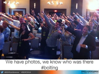@SEATconference #SEAT2014
We have photos, we know who was there
#bolting
 