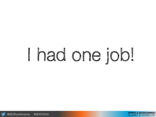 @SEATconference #SEAT2014
I had one job!
 
