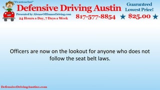 Officers are now on the lookout for anyone who does not
follow the seat belt laws.
 