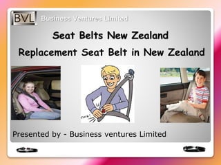 Seat Belts New Zealand
Replacement Seat Belt in New Zealand
Presented by - Business ventures Limited
 