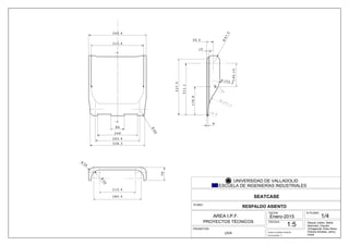 Raquel Juárez, Marta
Mancebo, Claudia
Ochagavías, Elisa Pérez,
Patricia Sinobas, Jenny
Smith
80
240
328.3
345.4
315.4
40
R
265.4
30
R
50
R
79
215.4
285.4
15
47.5
R
9
152.2
R
177.7
R
311.1
170.9
39.5
337.5
10
4.5
140.14
FECHA:
Enero-2015 1/4
N PLANO:
ESCALA:
PLANO:
PROMOTOR:
UVA
SEATCASE
RESPALDO ASIENTO
Grado en Diseño Industrial
UNIVERSIDAD DE VALLADOLID
ESCUELA DE INGENIERÍAS INDUSTRIALES
Convocatoria: 1ª
SAP
IENTIA
E
D
ICAVIT FI
S
IBI
DOM
V
M
AREA I.P.F.
PROYECTOS TÉCNICOS
1:5
 