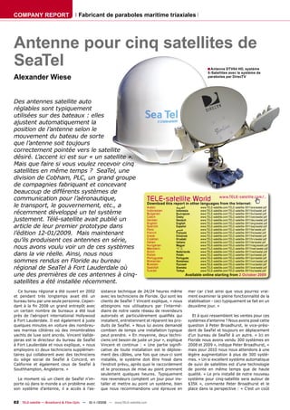 COMPANY REPORT                        Fabricant de paraboles maritime triaxiales




Antenne pour cinq satellites de
SeaTel                                                                                                                 ■ Antenne DTV04 HD, système
                                                                                                                        5-Satellites avec le système de
Alexander Wiese                                                                                                         paraboles par DirecTV




Des antennes satellite auto
réglables sont typiquement
utilisées sur des bateaux : elles
ajustent automatiquement la
position de l’antenne selon le
mouvement du bateau de sorte
que l’antenne soit toujours
correctement pointée vers le satellite
désiré. L’accent ici est sur « un satellite ».
Mais que faire si vous voulez recevoir cinq
satellites en même temps ? SeaTel, une
division de Cobham, PLC, un grand groupe
de compagnies fabriquant et concevant
beaucoup de différents systèmes de
communication pour l’aéronautique,                                                 TELE-satelliteother languageswww.TELE-satellite.com/...
                                                                                   Download this report in
                                                                                                           World from the Internet:
le transport, le gouvernement, etc., a                                             Arabic       ‫ﺍﻟﻌﺮﺑﻴﺔ‬           www.TELE-satellite.com/TELE-satellite-0911/ara/seatel.pdf
récemment développé un tel système                                                 Indonesian
                                                                                   Bulgarian
                                                                                                Indonesia
                                                                                                Български
                                                                                                                  www.TELE-satellite.com/TELE-satellite-0911/bid/seatel.pdf
                                                                                                                  www.TELE-satellite.com/TELE-satellite-0911/bul/seatel.pdf
                                                                                   Czech        Česky             www.TELE-satellite.com/TELE-satellite-0911/ces/seatel.pdf
justement. Télé-satellite avait publié un                                          German       Deutsch           www.TELE-satellite.com/TELE-satellite-0911/deu/seatel.pdf
                                                                                   English      English           www.TELE-satellite.com/TELE-satellite-0911/eng/seatel.pdf
article de leur premier prototype dans                                             Spanish
                                                                                   Farsi
                                                                                                Español
                                                                                                ‫ﻓﺎﺭﺳﻲ‬
                                                                                                                  www.TELE-satellite.com/TELE-satellite-0911/esp/seatel.pdf
                                                                                                                  www.TELE-satellite.com/TELE-satellite-0911/far/seatel.pdf
l’édition 12-01/2009. Mais maintenant                                              French
                                                                                   Greek
                                                                                                Français
                                                                                                Ελληνικά
                                                                                                                  www.TELE-satellite.com/TELE-satellite-0911/fra/seatel.pdf
                                                                                                                  www.TELE-satellite.com/TELE-satellite-0911/hel/seatel.pdf
qu’ils produisent ces antennes en série,                                           Croatian
                                                                                   Italian
                                                                                                Hrvatski
                                                                                                Italiano
                                                                                                                  www.TELE-satellite.com/TELE-satellite-0911/hrv/seatel.pdf
                                                                                                                  www.TELE-satellite.com/TELE-satellite-0911/ita/seatel.pdf
nous avons voulu voir un de ces systèmes                                           Hungarian
                                                                                   Mandarin
                                                                                                Magyar
                                                                                                中文
                                                                                                                  www.TELE-satellite.com/TELE-satellite-0911/mag/seatel.pdf
                                                                                                                  www.TELE-satellite.com/TELE-satellite-0911/man/seatel.pdf
                                                                                                Nederlands        www.TELE-satellite.com/TELE-satellite-0911/ned/seatel.pdf
dans la vie réelle. Ainsi, nous nous
                                                                                   Dutch
                                                                                   Polish       Polski            www.TELE-satellite.com/TELE-satellite-0911/pol/seatel.pdf
                                                                                   Portuguese   Português         www.TELE-satellite.com/TELE-satellite-0911/por/seatel.pdf
sommes rendus en Floride au bureau                                                 Romanian
                                                                                   Russian
                                                                                                Românesc
                                                                                                Русский
                                                                                                                  www.TELE-satellite.com/TELE-satellite-0911/rom/seatel.pdf
                                                                                                                  www.TELE-satellite.com/TELE-satellite-0911/rus/seatel.pdf
régional de SeaTel à Fort Lauderdale où                                            Swedish
                                                                                   Turkish
                                                                                                Svenska
                                                                                                Türkçe
                                                                                                                  www.TELE-satellite.com/TELE-satellite-0911/sve/seatel.pdf
                                                                                                                  www.TELE-satellite.com/TELE-satellite-0911/tur/seatel.pdf
une des premières de ces antennes à cinq-                                                                 Available online starting from 2 October 2009

satellites a été installée récemment.
  Ce bureau régional a été ouvert en 2002           sistance technique de 24/24 heures même                mer car c’est ainsi que vous pourrez vrai-
et pendant très longtemps avait été un              avec les techniciens de Floride. Qui sont les          ment examiner la pleine fonctionnalité de la
bureau tenu par une seule personne. Cepen-          clients de SeaTel ? Vincent explique, « nous           stabilisation - ceci typiquement se fait en un
dant à la ﬁn 2008 un grand entrepôt avec            atteignons nos utilisateurs par l’intermé-             deuxième jour. »
un certain nombre de bureaux a été loué             diaire de notre vaste réseau de revendeurs
près de l’aéroport international Hollywood          autorisés et particulièrement qualiﬁés qui               Et à quoi ressemblent les ventes pour ces
à Fort Lauderdale. Il est également à juste         installent, entretiennent et réparent les pro-         systèmes d’antenne ? Nous avons posé cette
quelques minutes en voiture des nombreu-            duits de SeaTel. » Nous lui avons demandé              question à Peter Broadhurst, le vice-prési-
ses marinas côtières où des innombrables            combien de temps une installation typique              dent de SeaTel et toujours en déplacement
yachts de luxe sont ancrés. Vincent Vallde-         peut prendre. « En moyenne, deux techni-               d’un bureau de SeaTel à un autre. « Ici en
peras est le directeur du bureau de SeaTel          ciens ont besoin de juste un jour », explique          Floride nous avons vendu 300 systèmes en
à Fort Lauderdale et nous explique, « nous          Vincent et continue : « Une partie signiﬁ-             2008 et 2009 », indique Peter Broadhurst, «
employons ici deux techniciens supplémen-           cative de toute installation est le déploie-           mais pour 2010 nous nous attendons à une
taires qui collaborent avec des techniciens         ment des câbles, une fois que ceux-ci sont             légère augmentation à plus de 300 systè-
du siège social de SeaTel à Concord, en             installés, le système doit être hissé dans             mes. » Un si excellent système automatique
Californie et également ceux de SeaTel à            l’endroit prévu, après quoi le raccordement            de suivi de satellites est d’une technologie
Southhampton, Angleterre. »                         et le processus de mise au point prennent              de pointe en même temps que de haute
                                                    seulement quelques heures. Typiquement                 qualité. « Le prix installé de notre nouveau
  Le moment où un client de SeaTel n’im-            nos revendeurs comptent un jour pour ins-              système pour cinq-satellite sera autour de
porte où dans le monde a un problème avec           taller et mettre au point un système, bien             $35K », commente Peter Broadhurst et le
son système d’antenne, il a accès à l’as-           que nous recommandions une épreuve en                  place dans la perspective : « C’est un coût


82 TELE-satellite — Broadband & Fiber-Optic — 10-1
                                                 1/2009 — www.TELE-satellite.com
 