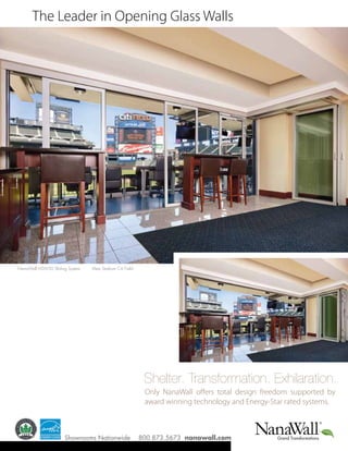 The Leader in Opening Glass Walls




NanaWall HSW50 Sliding System   Mets Stadium Citi Field




                                                           Shelter. Transformation. Exhilaration.
                                                           Only NanaWall oﬀers total design freedom supported by
                                                           award winning technology and Energy-Star rated systems.



                     Showrooms Nationwide                 800.873.5673 nanawall.com              ���������������������
 