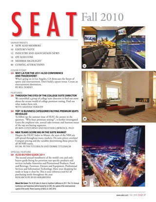 SEAT
 Published by the Association of Luxury Suite Directors
DEPARTMENTS
 8 NEW ALSD MEMBERS
10 EDITOR’S NOTE
                                                                                               Fall 2010

12 INDUSTRY AND ASSOCIATION NEWS
16 ON ALSD.COM
18 MEMBER HIGHLIGHT
80 COMING ATTRACTIONS                                                                          12
COVER STORY
24 WHY LA FOR THE 2011 ALSD CONFERENCE
   AND TRADESHOW?
   What’s going on in Los Angeles, CA showcases the future of
   sports and entertainment. Don’t build a sports venue. Create an
   entertainment destination.
    BY BILL DORSEY

FEATURES
28 THROUGH THE EYES OF THE COLLEGE SUITE DIRECTOR
   We assembled a group of college suite directors to find out more
   about the arcane world of college premium seating. Find out
   what makes them tick.
    WITH AMANDA VERHOFF
34 TOP 10 BUSINESS CATEGORIES BUYING PREMIUM SEATS
   REVEALED
   To follow up the summer issue of SEAT, the answer to the
   question, “Who buys premium seating?”, is further investigated.                             20
   Learn the employee size, annual sales revenue and business status
   of the top ten buying segments.
    BY RON CONTORNO AND HEATHER LAWRENCE, PH.D
36 NBA TEAMS SCORE BIG IN THE SUITE MARKET
   Despite the HEAT Index in Miami, the stars of the NBA are
   still spread throughout many markets. Do suite prices correlate?
   Compare pricing and the variables determining those prices for
   all 30 NBA teams.
    BY DR. PETER TITLEBAUM AND DEBBIE TITLEBAUM

SPECIAL FEATURE
38 ALSD BUYERS GUIDE 2011
   The second annual installment of the world’s one and only
   buyers guide listing for premium seat-specific products and
   services includes Amenities and Promotional Products, Food
   and Beverage, Furniture, Fixtures and Equipment, Professional
   Services and Information Technology. Have your shopping list
   ready or keep it close by. This is your reference tool for all
   purchasing needs throughout the year.
    RESEARCH BY RYAN MIRABEDINI

    About the Cover: The ALSD takes its show to Southern California in 2011. The 21st Annual   24
    Conference and Tradeshow will be hosted by LA LIVE, the capital of the entertainment
    capital of the world. Photo Courtesy of AEG/L.A. LIVE 2010.

                                                                                                      www.alsd.com | FALL 2010 | S E A T | 7
 