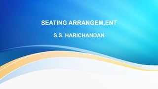SEATING ARRANGEM,ENT
S.S. HARICHANDAN
 