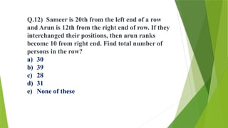 Q.12) Sameer is 20th from the left end of a row
and Arun is 12th from the right end of row. If they
interchanged their positions, then arun ranks
become 10 from right end. Find total number of
persons in the row?
a) 30
b) 39
c) 28
d) 31
e) None of these
 