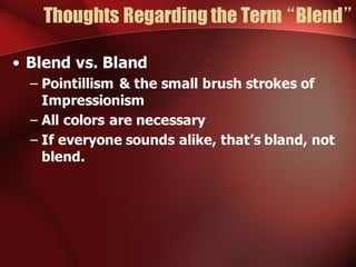 Thoughts Regarding the Term “Blend”
• Blend  vs.  Bland
– Pointillism  &  the  small  brush  strokes  of  
Impressionism
–...