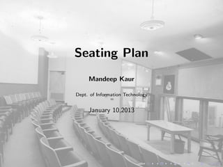 Seating Plan
     Mandeep Kaur

Dept. of Information Technology


     January 10,2013
 