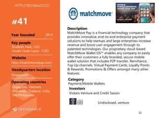 HTTP://TECHSAUCE.CO
Description
MatchMove Pay is a financial technology company that
provides innovative, end-to-end enter...