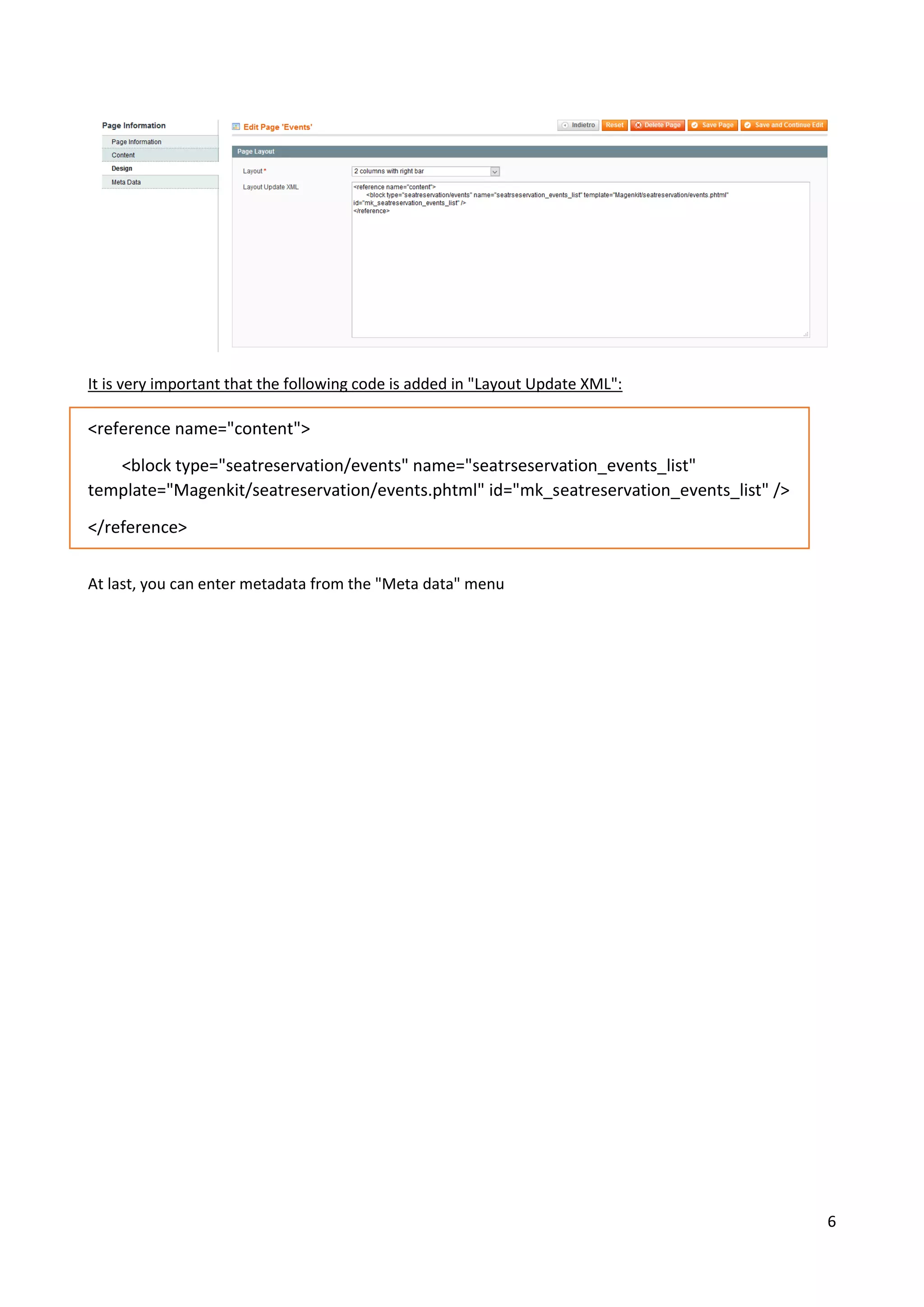6
It is very important that the following code is added in "Layout Update XML":
<reference name="content">
<block type="seatreservation/events" name="seatrseservation_events_list"
template="Magenkit/seatreservation/events.phtml" id="mk_seatreservation_events_list" />
</reference>
At last, you can enter metadata from the "Meta data" menu
 