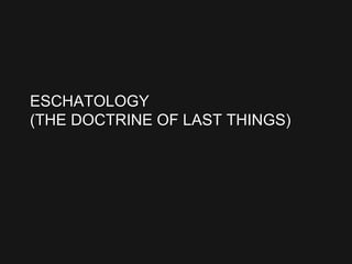 ESCHATOLOGY
(THE DOCTRINE OF LAST THINGS)
 